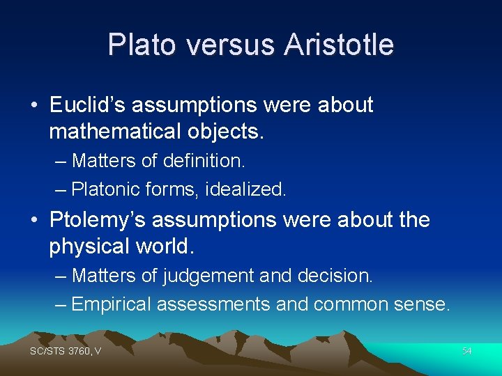 Plato versus Aristotle • Euclid’s assumptions were about mathematical objects. – Matters of definition.