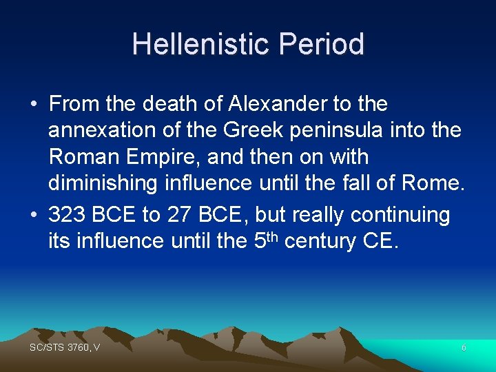 Hellenistic Period • From the death of Alexander to the annexation of the Greek