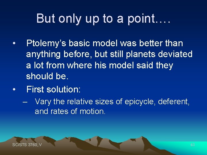 But only up to a point…. • • Ptolemy’s basic model was better than