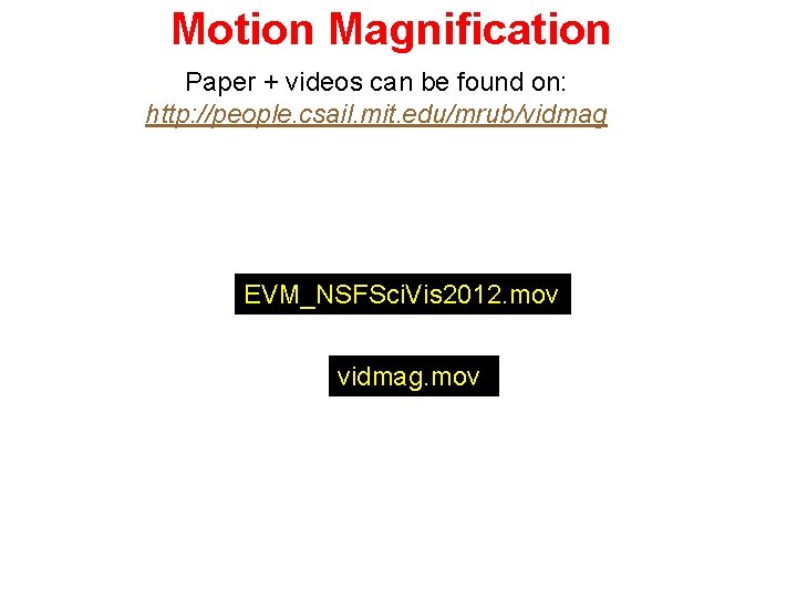 Motion Magnification Paper + videos can be found on: http: //people. csail. mit. edu/mrub/vidmag