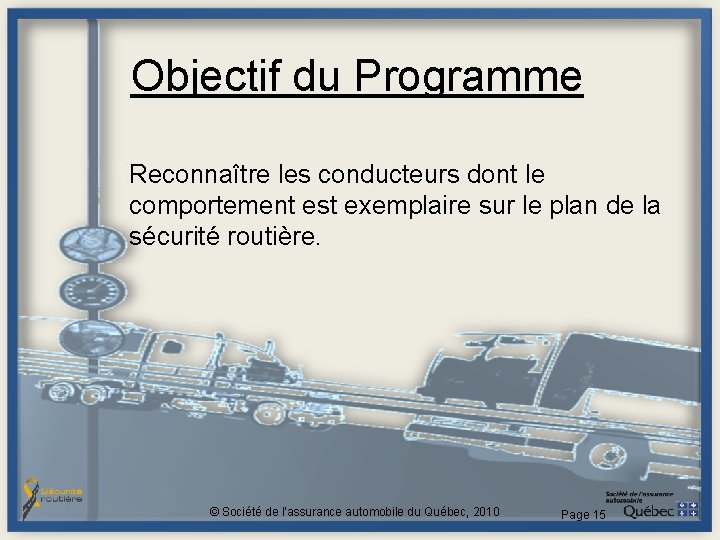 Objectif du Programme Reconnaître les conducteurs dont le comportement est exemplaire sur le plan Objectif du Programme Reconnaître les conducteurs dont le comportement est exemplaire sur le plan
