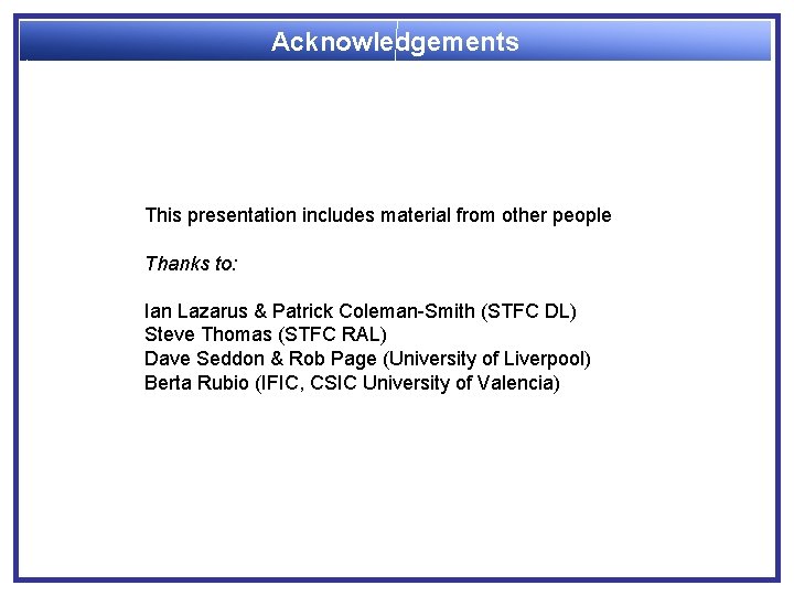 Acknowledgements This presentation includes material from other people Thanks to: Ian Lazarus & Patrick