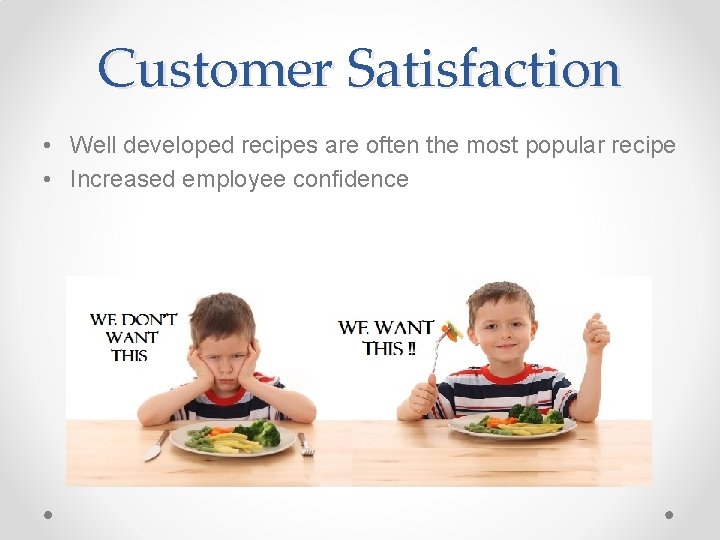 Customer Satisfaction • Well developed recipes are often the most popular recipe • Increased
