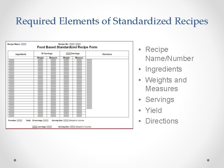Required Elements of Standardized Recipes • Recipe Name/Number • Ingredients • Weights and Measures