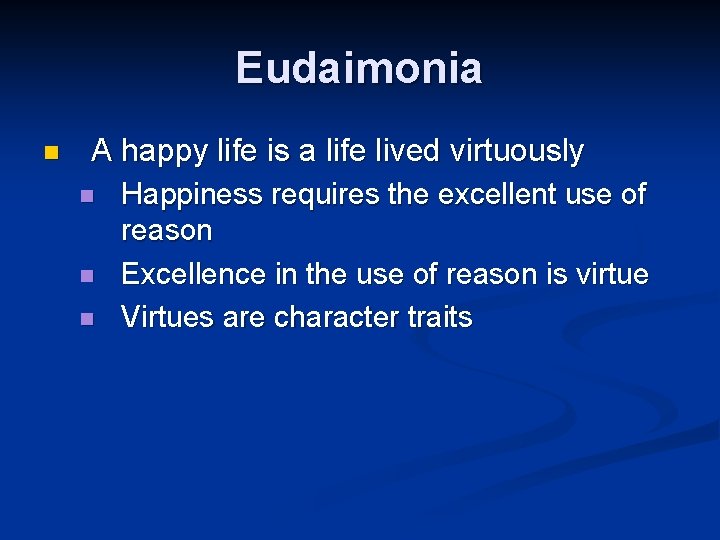 Eudaimonia n A happy life is a life lived virtuously n n n Happiness