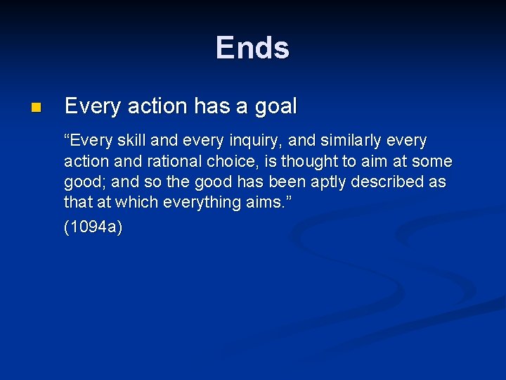 Ends n Every action has a goal “Every skill and every inquiry, and similarly