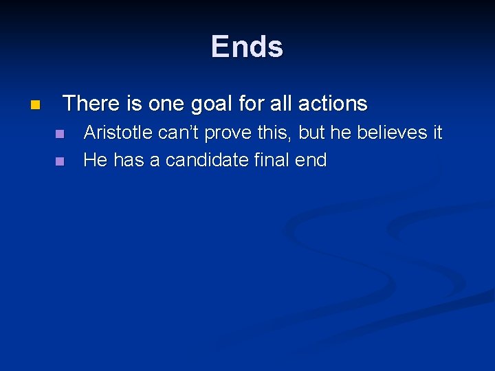 Ends n There is one goal for all actions n n Aristotle can’t prove