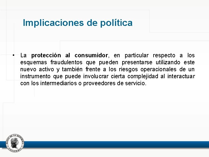 Implicaciones de política • La protección al consumidor, en particular respecto a los esquemas