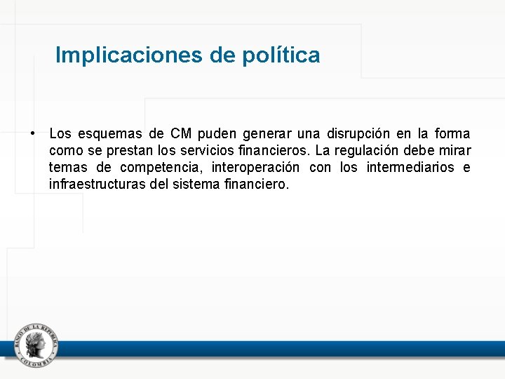 Implicaciones de política • Los esquemas de CM puden generar una disrupción en la