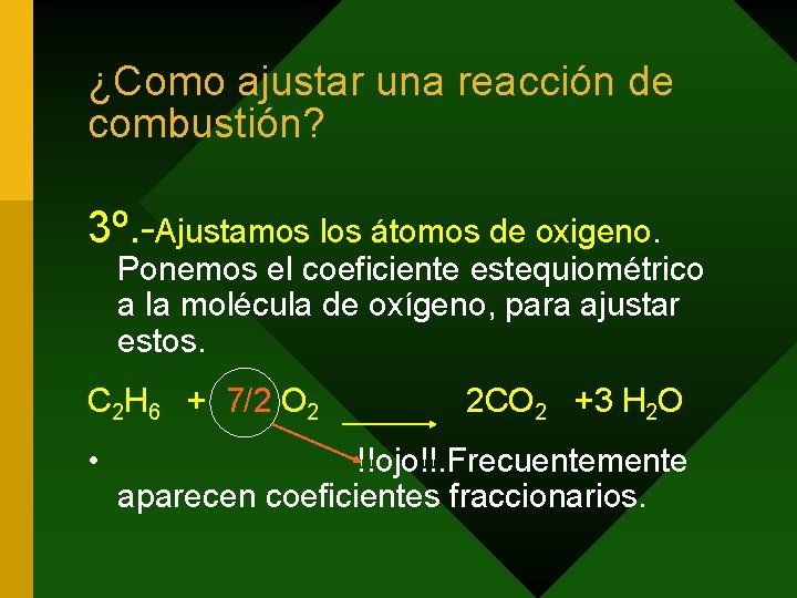 ¿Como ajustar una reacción de combustión? 3º. -Ajustamos los átomos de oxigeno. Ponemos el