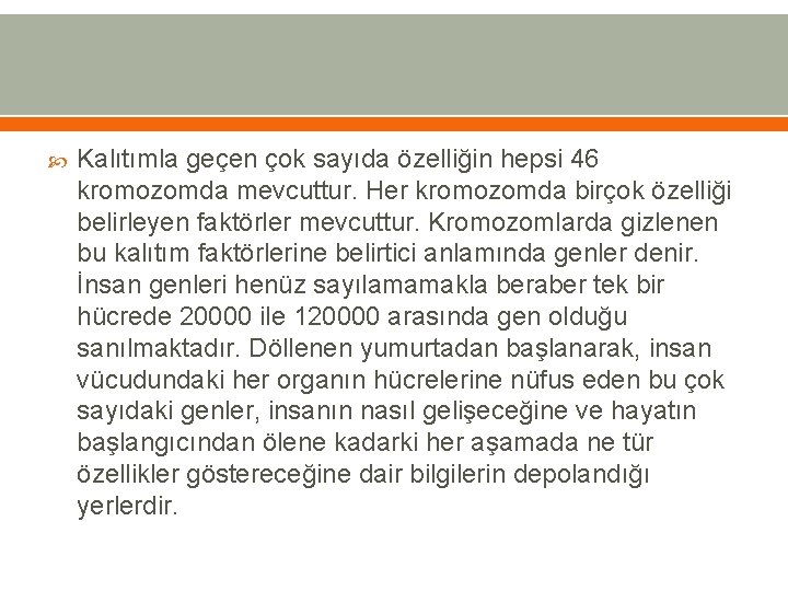  Kalıtımla geçen çok sayıda özelliğin hepsi 46 kromozomda mevcuttur. Her kromozomda birçok özelliği