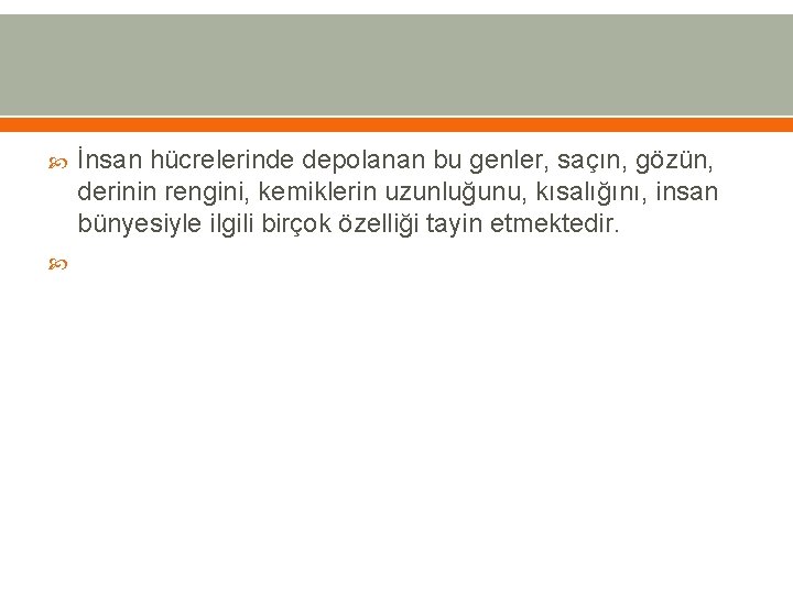  İnsan hücrelerinde depolanan bu genler, saçın, gözün, derinin rengini, kemiklerin uzunluğunu, kısalığını, insan