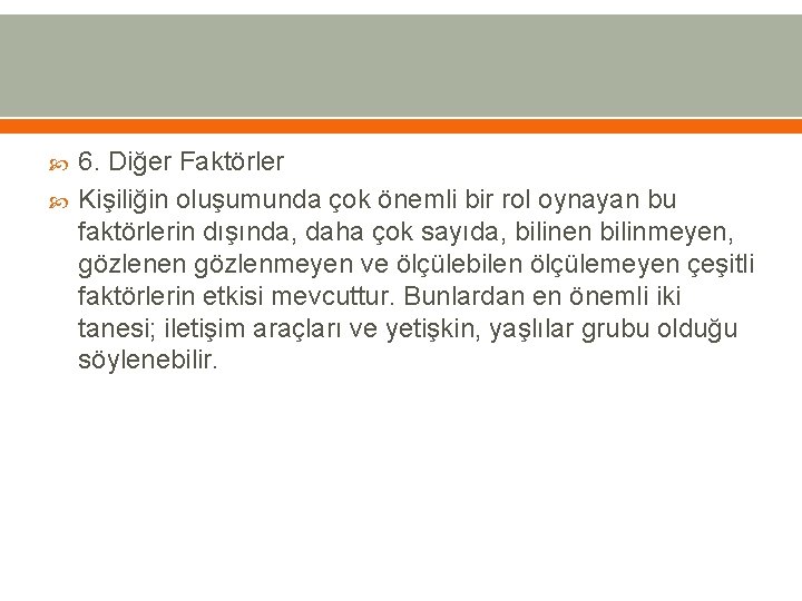  6. Diğer Faktörler Kişiliğin oluşumunda çok önemli bir rol oynayan bu faktörlerin dışında,