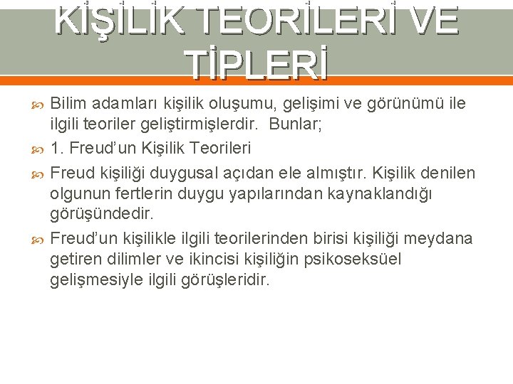 KİŞİLİK TEORİLERİ VE TİPLERİ Bilim adamları kişilik oluşumu, gelişimi ve görünümü ile ilgili teoriler