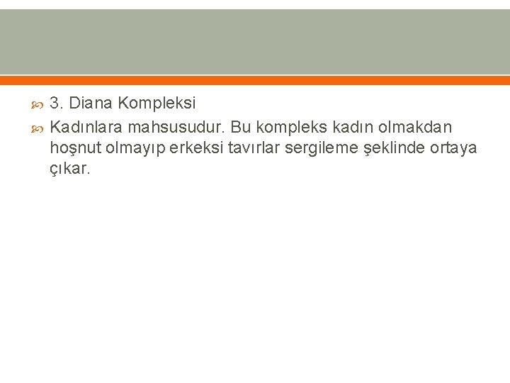  3. Diana Kompleksi Kadınlara mahsusudur. Bu kompleks kadın olmakdan hoşnut olmayıp erkeksi tavırlar