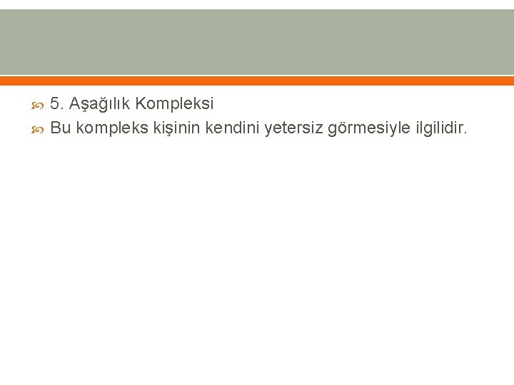  5. Aşağılık Kompleksi Bu kompleks kişinin kendini yetersiz görmesiyle ilgilidir. 