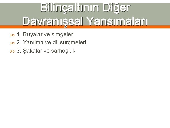 Bilinçaltının Diğer Davranışsal Yansımaları 1. Rüyalar ve simgeler 2. Yanılma ve dil sürçmeleri 3.