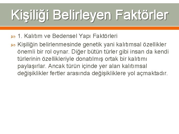 Kişiliği Belirleyen Faktörler 1. Kalıtım ve Bedensel Yapı Faktörleri Kişiliğin belirlenmesinde genetik yani kalıtımsal