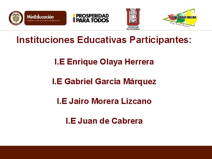 Instituciones Educativas Participantes: I. E Enrique Olaya Herrera I. E Gabriel García Márquez I.