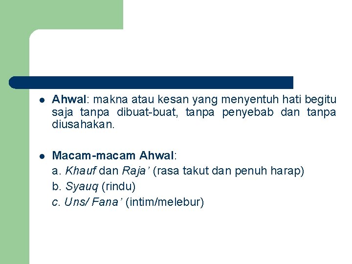 l Ahwal: makna atau kesan yang menyentuh hati begitu saja tanpa dibuat-buat, tanpa penyebab