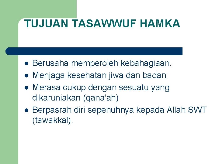 TUJUAN TASAWWUF HAMKA l l Berusaha memperoleh kebahagiaan. Menjaga kesehatan jiwa dan badan. Merasa