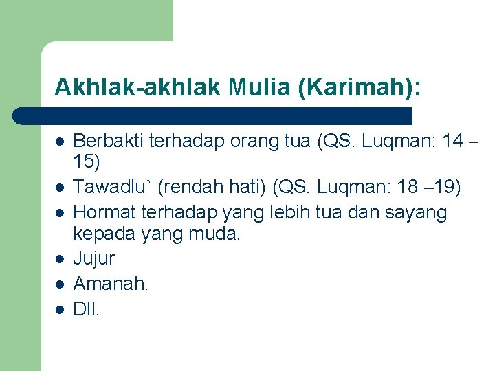 Akhlak-akhlak Mulia (Karimah): l l l Berbakti terhadap orang tua (QS. Luqman: 14 –