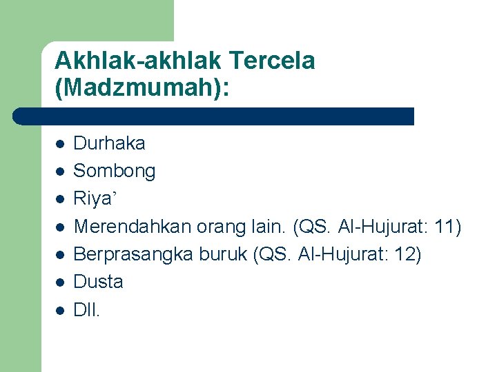 Akhlak-akhlak Tercela (Madzmumah): l l l l Durhaka Sombong Riya’ Merendahkan orang lain. (QS.