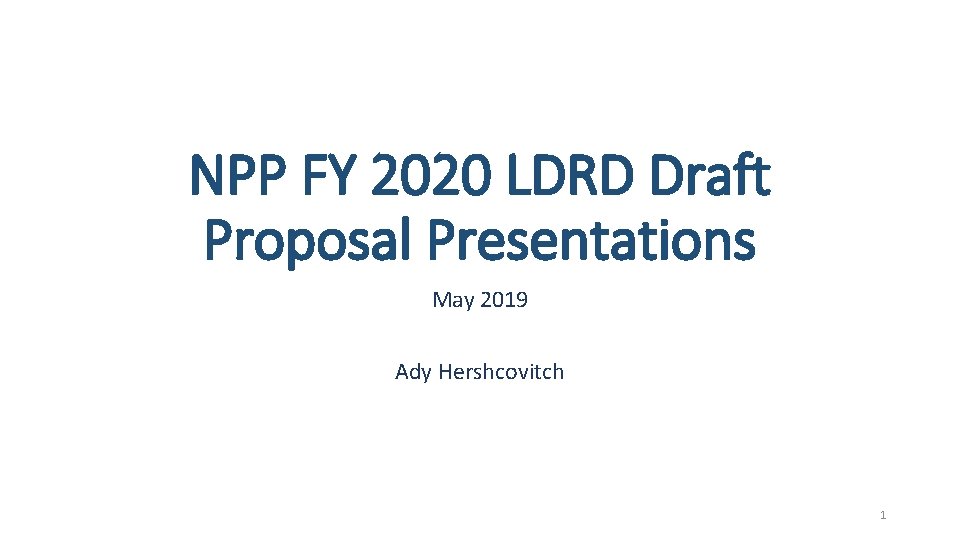 NPP FY 2020 LDRD Draft Proposal Presentations May 2019 Ady Hershcovitch 1 