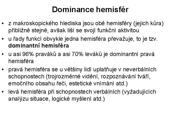 Dominance hemisfér • z makroskopického hlediska jsou obě hemisféry (jejich kůra) přibližně stejné, avšak