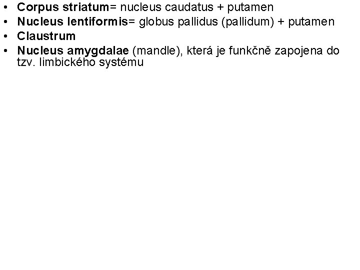  • • Corpus striatum= nucleus caudatus + putamen Nucleus lentiformis= globus pallidus (pallidum)