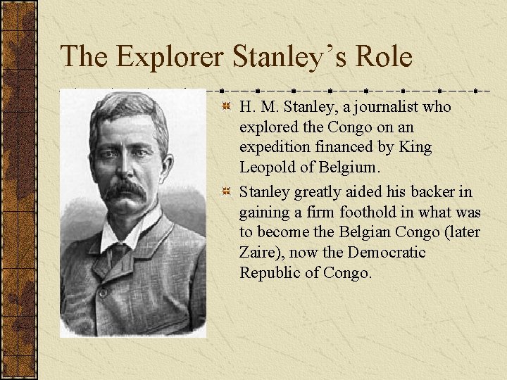 The Explorer Stanley’s Role H. M. Stanley, a journalist who explored the Congo on