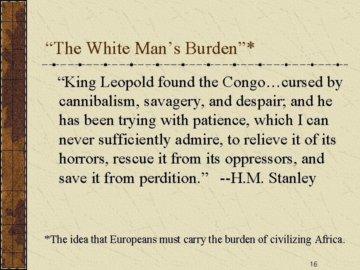 “The White Man’s Burden”* “King Leopold found the Congo…cursed by cannibalism, savagery, and despair;