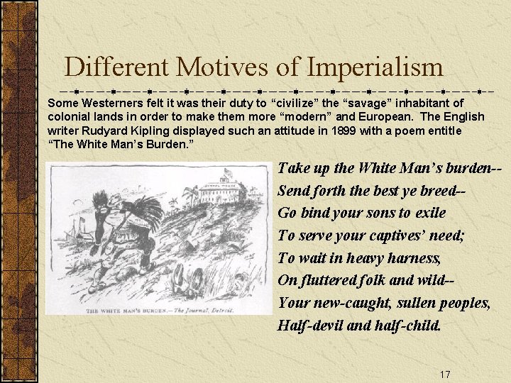 Different Motives of Imperialism Some Westerners felt it was their duty to “civilize” the