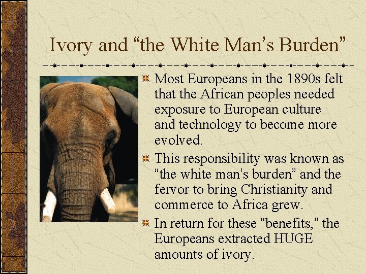 Ivory and “the White Man’s Burden” Most Europeans in the 1890 s felt that