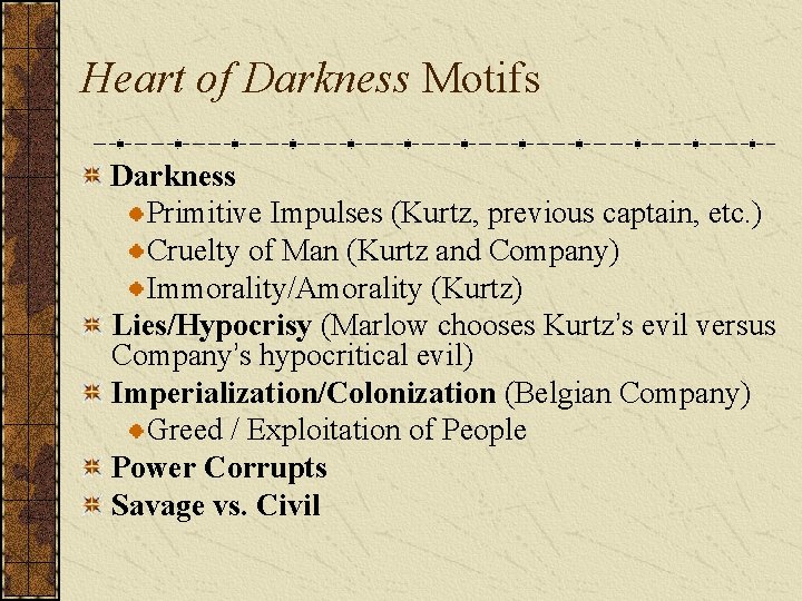 Heart of Darkness Motifs Darkness Primitive Impulses (Kurtz, previous captain, etc. ) Cruelty of
