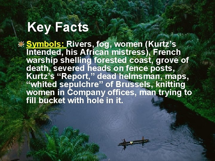 Key Facts Symbols: Rivers, fog, women (Kurtz’s Intended, his African mistress), French warship shelling