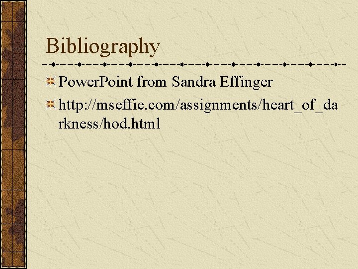 Bibliography Power. Point from Sandra Effinger http: //mseffie. com/assignments/heart_of_da rkness/hod. html 