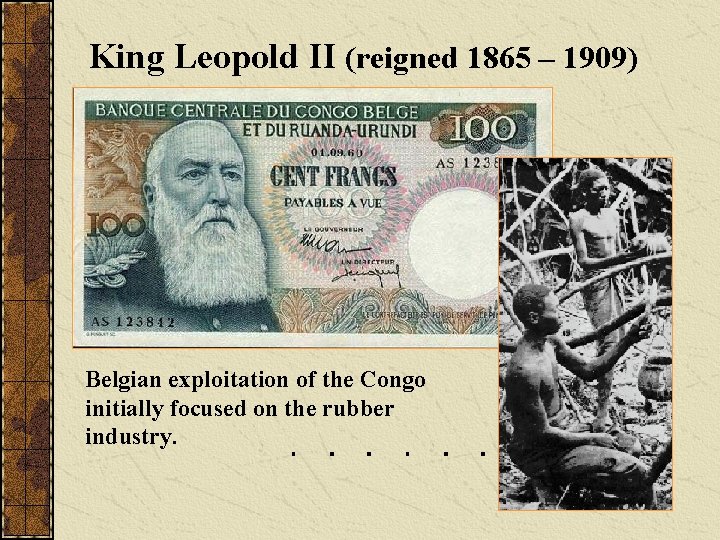 King Leopold II (reigned 1865 – 1909) Belgian exploitation of the Congo initially focused