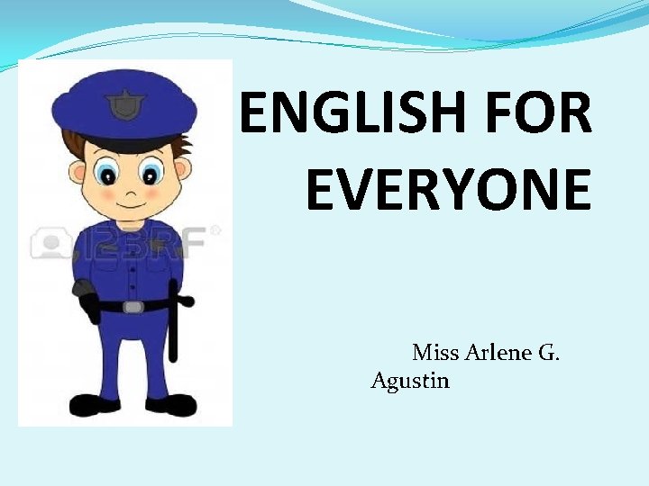 ENGLISH FOR EVERYONE Miss Arlene G. Agustin 