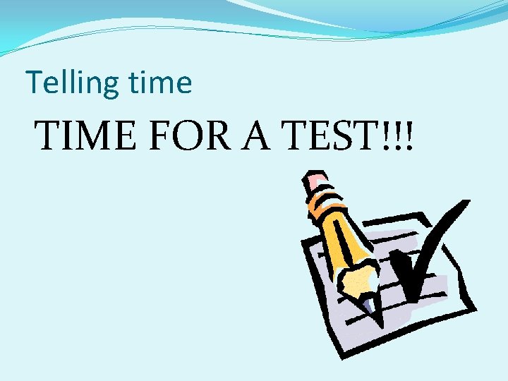 Telling time TIME FOR A TEST!!! 