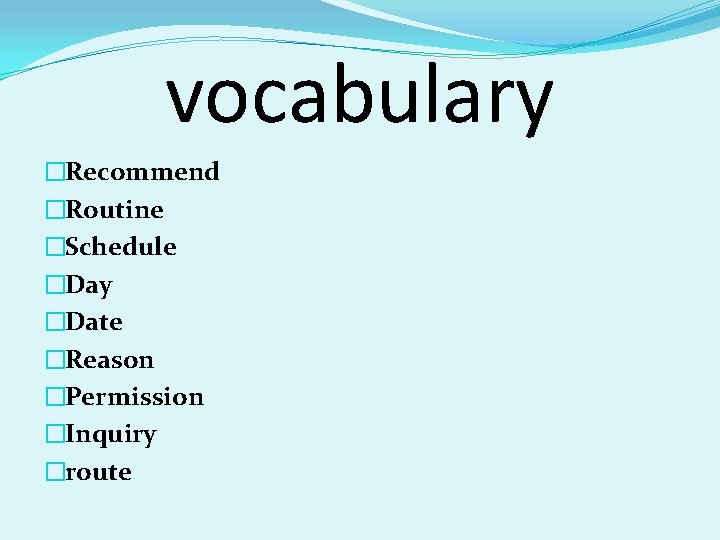 vocabulary �Recommend �Routine �Schedule �Day �Date �Reason �Permission �Inquiry �route 