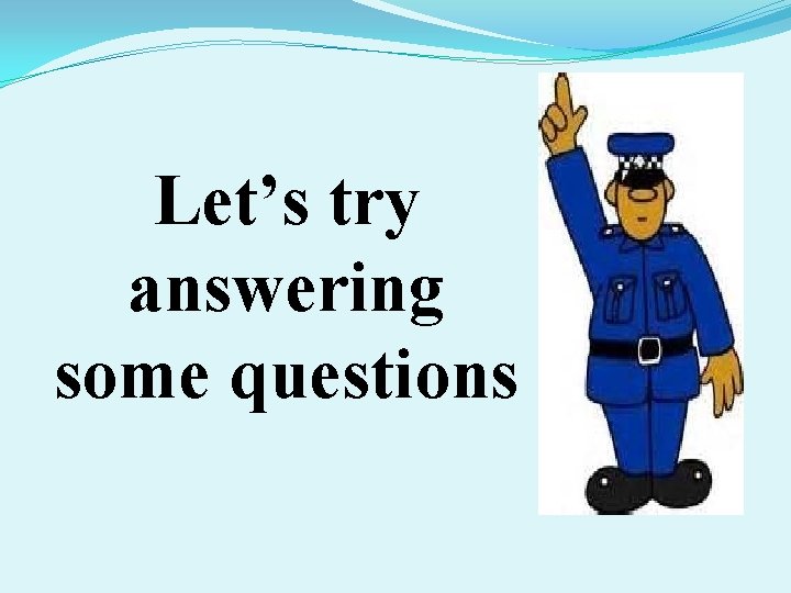 Let’s try answering some questions 