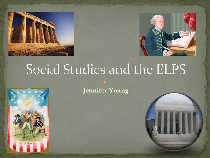 Social Studies and the ELPS Jennifer Young Social Studies and the ELPS Jennifer Young