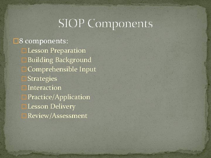 SIOP Components � 8 components: � Lesson Preparation � Building Background � Comprehensible Input SIOP Components � 8 components: � Lesson Preparation � Building Background � Comprehensible Input