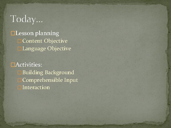 Today… �Lesson planning � Content Objective � Language Objective �Activities: � Building Background � Today… �Lesson planning � Content Objective � Language Objective �Activities: � Building Background �