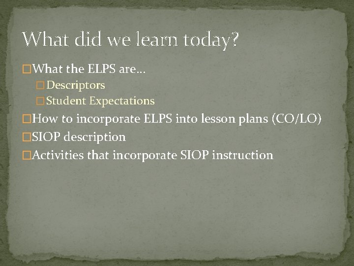 What did we learn today? �What the ELPS are… � Descriptors � Student Expectations What did we learn today? �What the ELPS are… � Descriptors � Student Expectations