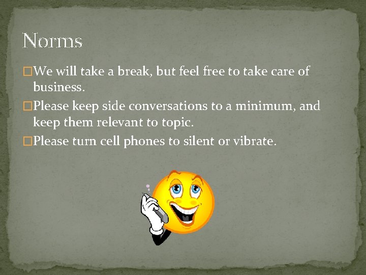 Norms �We will take a break, but feel free to take care of business. Norms �We will take a break, but feel free to take care of business.