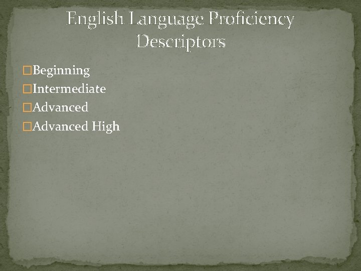 English Language Proficiency Descriptors �Beginning �Intermediate �Advanced High English Language Proficiency Descriptors �Beginning �Intermediate �Advanced High