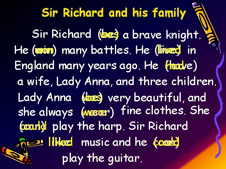 Sir Richard and his family Sir Richard (be) was a brave knight. won many