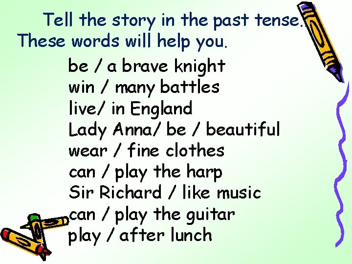 Tell the story in the past tense. . These words will help you. be